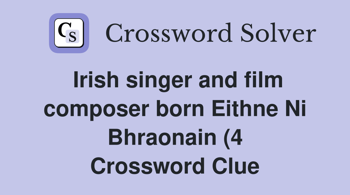 Irish singer and film composer born Eithne Ni Bhraonain (4) Crossword Irish singer and film composer born Eithne Ni Bhraonain (4) Crossword